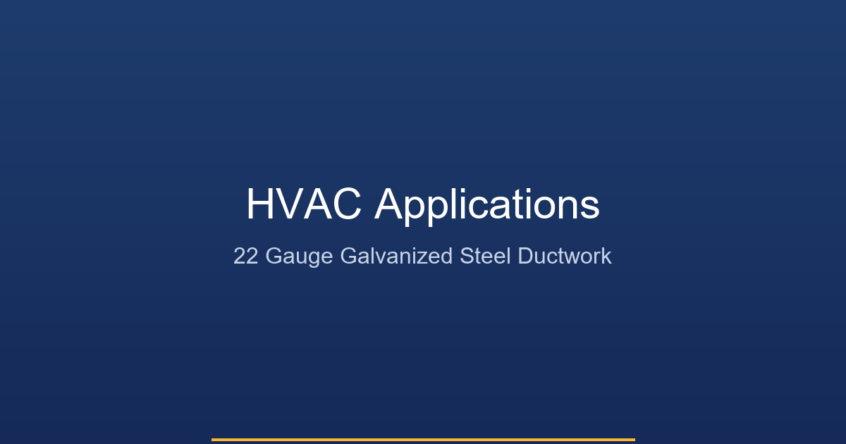 22 Gauge Steel in HVAC Ductwork Systems - Galvanized Steel Applications
