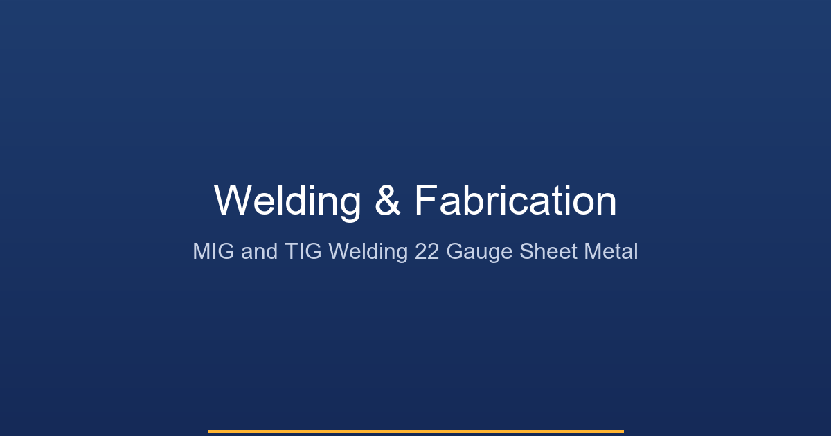 Welding and Fabrication Techniques for 22 Gauge Steel - MIG TIG Methods